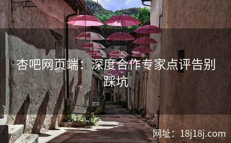 杏吧网页端：深度合作专家点评告别踩坑