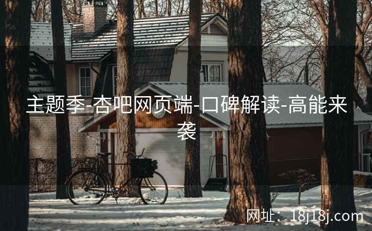 主题季-杏吧网页端-口碑解读-高能来袭