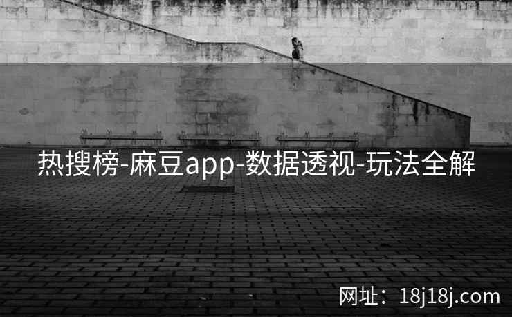热搜榜-麻豆app-数据透视-玩法全解