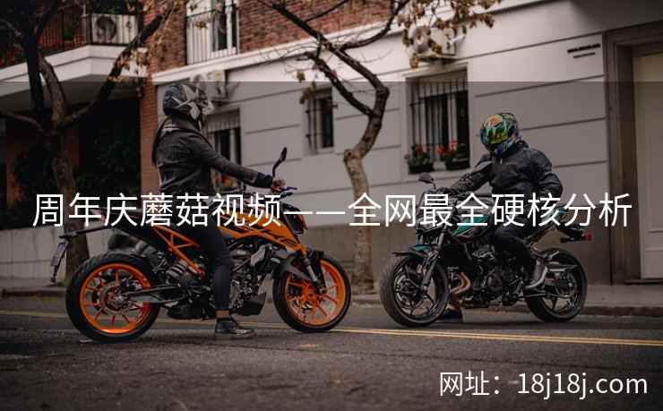 周年庆蘑菇视频——全网最全硬核分析